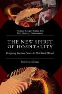 The New Spirit of Hospitality: Designing Tourism Futures in Post-Truth Worlds di Rodanthi Tzanelli edito da EMERALD GROUP PUB