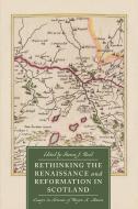 Rethinking the Renaissance and Reformation in Scotland: Essays in Honour of Roger A. Mason edito da BOYDELL PR