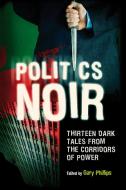 Politics Noir: Dark Tales from the Corridors of Power edito da VERSO