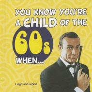 You Know You\'re A Child Of The 60s When... di Mark Leigh, Mike Lepine edito da Summersdale Publishers