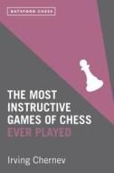The Most Instructive Games of Chess Ever Played di Irving Chernev edito da Pavilion Books