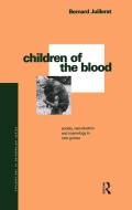 Children of the Blood: Society, Reproduction and Cosmology in New Guinea di Bernard Juillerat edito da BLOOMSBURY 3PL
