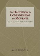 The Handbook for Companioning the Mourner: Eleven Essential Principles di Alan D. Wolfelt edito da COMPANION PR (CO)
