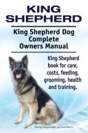 King Shepherd. King Shepherd Dog Complete Owners Manual. King Shepherd book for care, costs, feeding, grooming, health a di George Hoppendale, Asia Moore edito da IMB Publishing