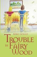 Trouble in Fairy Wood di Mike Gould edito da Pegasus Elliot Mackenzie Publishers