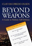 Beyond Weapons di Clay Escobedo Olsen edito da SkillBites LLC