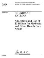 Hurricane Katrina: Allocation and Use of $2 Billion for Medicaid and Other Health Care Needs di United States Government Account Office edito da Createspace Independent Publishing Platform