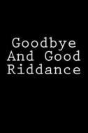 Goodbye and Good Riddance: Notebook, 150 Lined Pages, Glossy Softcover, 6 X 9 di Wild Pages Press edito da Createspace Independent Publishing Platform