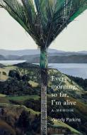 Every morning, so far, I'm alive di Wendy Parkins edito da Otago University Press