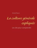 La culture générale expliquée di Michel Théron edito da Books on Demand