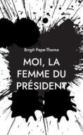 Moi, la femme du président di Birgit Pape-Thoma edito da Books on Demand
