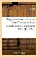 R glementation Du Travail Dans l'Industrie. Lois, D crets, Arr t s, Septembre 1902 di France Auteur Du Texte edito da Hachette Livre - BNF
