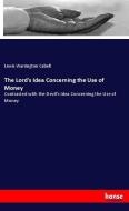 The Lord's Idea Concerning the Use of Money di Lewis Warrington Cabell edito da hansebooks