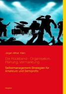 Die Rockband - Organisation, Planung, Vermarktung di Jürgen Alfred Klein edito da Books on Demand