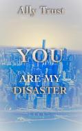 YOU ARE MY DISASTER di Ally Trust edito da Books on Demand