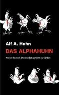 Das Alphahuhn di Alf A. Huhn edito da Books on Demand