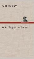 With Haig on the Somme di D. H. Parry edito da TREDITION CLASSICS