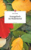 Evangelisch im Waldviertel. Life is a Story di Klaus Schedler edito da story.one publishing