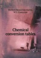 Chemical Conversion Tables di Herbert Bemerton Battle, W J Gascoyne edito da Book On Demand Ltd.