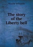 The Story Of The Liberty Bell di Wayne Whipple edito da Book On Demand Ltd.