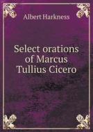 Select Orations Of Marcus Tullius Cicero di Albert Harkness edito da Book On Demand Ltd.