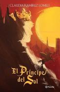 El Prancipe del Sol di Claudia Ramirez Lomeli edito da PLANETA PUB