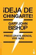 ¡Deja de Chingarte! di Gary John Bishop edito da PLANETA PUB