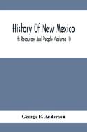 History Of New Mexico; Its Resources And People (Volume Ii) di George B. Anderson edito da Alpha Editions