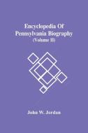 Encyclopedia Of Pennsylvania Biography (Volume Ii) di W. Jordan John W. Jordan edito da Alpha Editions