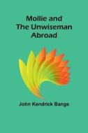 Mollie and the Unwiseman Abroad di John Kendrick Bangs edito da Alpha Editions