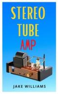 Stereo Tube Amp di Jake Williams edito da Independently Published
