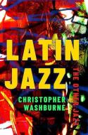 Latin Jazz: The Other Jazz di Christopher Washburne edito da OXFORD UNIV PR