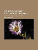 The Bee, Or Literary Intelligencer (volume 1); Or Literary Weekly Intelligencer di James Anderson edito da General Books Llc