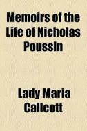 Memoirs Of The Life Of Nicholas Poussin di Maria Callcott, Lady Maria Callcott edito da General Books Llc