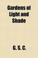 Gardens Of Light And Shade di G. S. C edito da General Books Llc