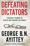 Defeating Dictators di George B. N. Ayittey edito da St. Martin's Griffin