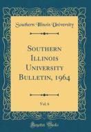 Southern Illinois University Bulletin, 1964, Vol. 6 (Classic Reprint) di Southern Illinois University edito da Forgotten Books