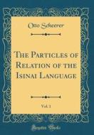 The Particles of Relation of the Isinai Language, Vol. 1 (Classic Reprint) di Otto Scheerer edito da Forgotten Books