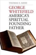 George Whitefield - America;s Spiritual Founding Father di Thomas S. Kidd edito da Yale University Press