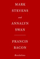 Francis Bacon: Revelations di Mark Stevens, Annalyn Swan edito da KNOPF