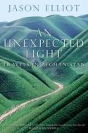 An Unexpected Light di Jason Elliot edito da Pan Macmillan