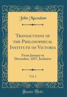 Transactions of the Philosophical Institute of Victoria, Vol. 2: From January to December, 1857, Inclusive (Classic Reprint) di John MacAdam edito da Forgotten Books