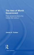 The Idea of World Government di James A. (Western Illinois University Yunker edito da Taylor & Francis Ltd