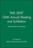 Tms 2007 136th Annual Meeting and Exhibition: Light Metals Proceedings di Tms, The Minerals Metals & Materials Society edito da Wiley-Tms