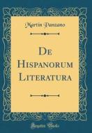 de Hispanorum Literatura (Classic Reprint) di Martin Panzano edito da Forgotten Books