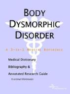 Body Dysmorphic Disorder - A Medical Dictionary, Bibliography, And Annotated Research Guide To Internet References di Icon Health Publications edito da Icon Group International
