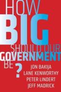 How Big Should Our Government Be? di Jeff Madrick, Jon Bakija, Lane Kenworthy, Peter Lindert