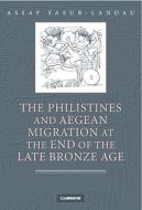 The Philistines And Aegean Migration At The End Of The Late Bronze Age di Assaf Yasur-Landau edito da Cambridge University Press