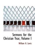 Sermons For The Christian Year, Volume I di William H Lewis edito da Bibliolife