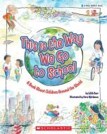 This Is the Way We Go to School: A Book about Children Around the World di Edith Baer edito da SCHOLASTIC
